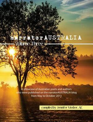 Narratoraustralia Volume Three: A Showcase of Australian Poets and Authors Who Were Published on the Narratoraustralia Blog from May to October 2013 by Various