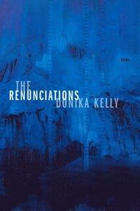 The Renunciations: Poems by Donika Kelly