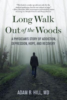 Long Walk Out of the Woods: A Physician's Story of Addiction, Depression, Hope, and Recovery by Adam B. Hill