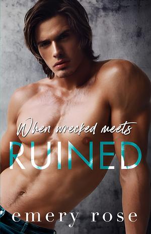 When Wrecked Meets Ruined by Emery Rose