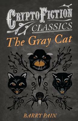 The Gray Cat (Cryptofiction Classics - Weird Tales of Strange Creatures) by Barry Pain