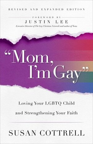 Mom, I'm Gay: Loving Your LGBTQ Child and Strengthening Your Faith by Justin Lee, Susan Cottrell