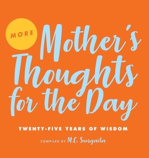 More Mother's Thoughts for the Day: Twenty-Five Years of Wisdom by M. C. Sungaila