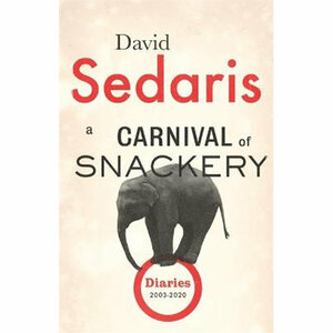 A Carnival of Snackeries: Diaries: Volume Two by David Sedaris