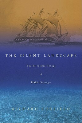 The Silent Landscape: The Scientific Voyage of HMS Challenger by Richard Corfield