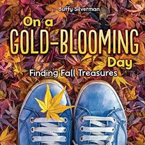 On a Gold-Blooming Day: Finding Fall Treasures by Buffy Silverman