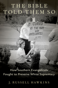 The Bible Told Them So: How Southern Evangelicals Fought to Preserve White Supremacy by J. Russell Hawkins