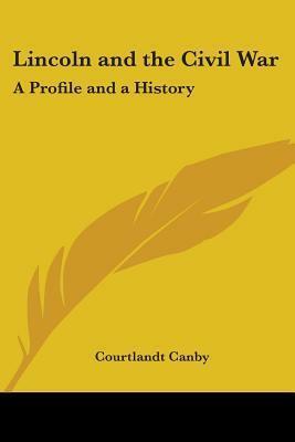 Lincoln and the Civil War: A Profile and a History by Courtlandt Canby