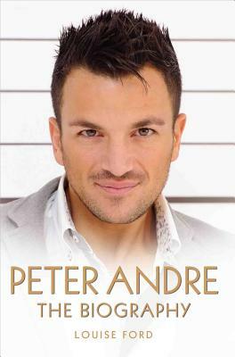 Peter Andre: The Biography by Louise Ford