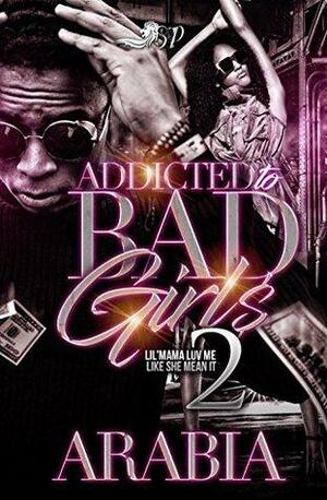 Addicted to Bad Girls 2: Lil' Mama Luv Me Like She Mean It by Arabia