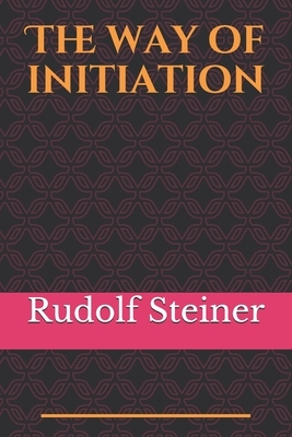 The way of initiation: by Rudolf Steiner by Rudolf Steiner