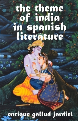 The Theme of India in Spanish Literature by Enrique Gallud Jardiel