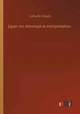 Japan An Atteempt at interpretation by Lafcadio Hearn