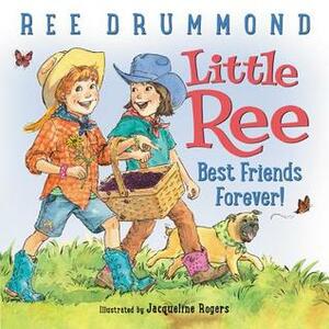 Little Ree: Best Friends Forever! by Jacqueline Rogers, Ree Drummond