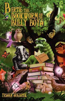 Bertie, the Bookworm and the Bully Boys: a Children's Play by Trisha Sugarek