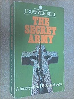 The Secret Army: A history of the IRA, 1916-1970 by J. Bowyer Bell