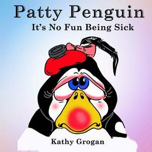 It's No Fun Being Sick by Kathy Grogan
