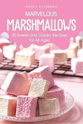 Marvelous Marshmallows: 30 Sweet and Gooey Recipes for All Ages by Nancy Silverman