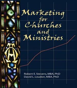 Marketing for Churches and Ministries by David L. Loudon, Robert E. Stevens, William Winston