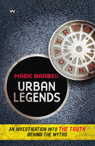 Urban Legends Uncovered: An Investigation into the Truth Behind the Myths by Mark Barber