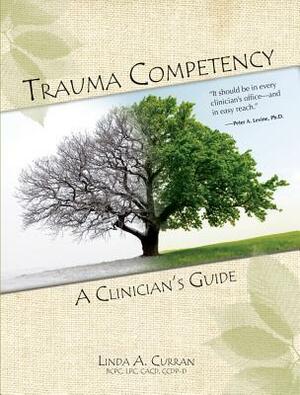 Trauma Competency: A Clinician's Guide by Linda A. Curran