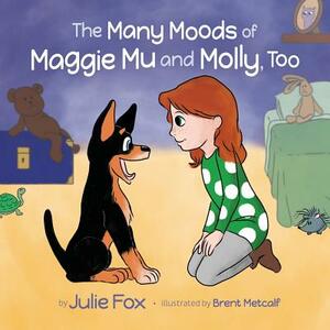 The Many Moods of Maggie Mu and Molly, Too by Julie Fox