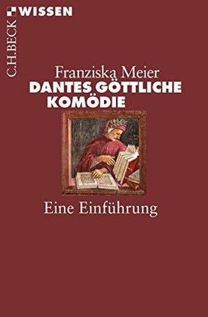 Dantes Göttliche Komödie: Eine Einführung by Franziska Meier