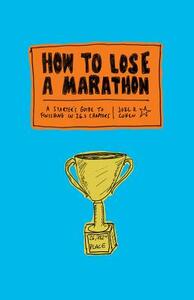How to Lose a Marathon: A Starter's Guide to Finishing in 26.2 Chapters by Joel Cohen