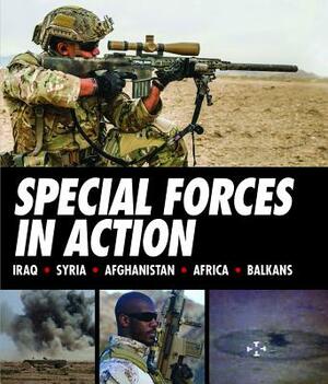 Special Forces in Action: Iraq * Syria * Afghanistan * Africa * Balkans by Alexander Stilwell