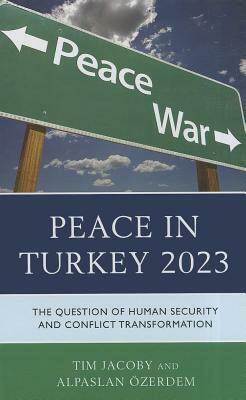 Peace in Turkey 2023: The Question of Human Security and Conflict Transformation by Alpaslan Özerdem, Tim Jacoby