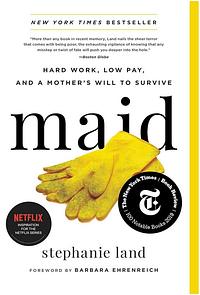 Maid: Hard Work, Low Pay, and a Mother's Will to Survive by Stephanie Land