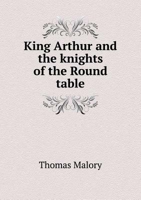 King Arthur and the Knights of the Round Table by Thomas Malory