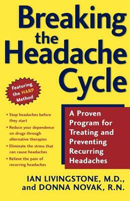 Breaking the Headache Cycle: A Proven Program for Treating and Preventing Recurring Headaches by Donna Novak, Ian Livingstone