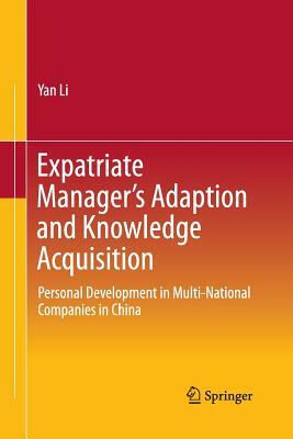 Expatriate Manager's Adaption and Knowledge Acquisition: Personal Development in Multi-National Companies in China by Yan Li