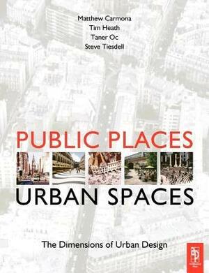 Public Places-Urban Spaces: The Dimensions of Urban Design by Matthew Carmona