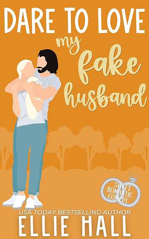 Dare to Love My Fake Husband by Ellie Hall