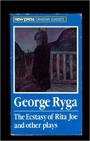 The Ecstasy Of Rita Joe: And Other Plays by George Ryga