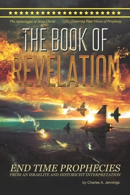 The Book Of Revelation: From An Israelite And Historicist Interpretation by Charles a. Jennings