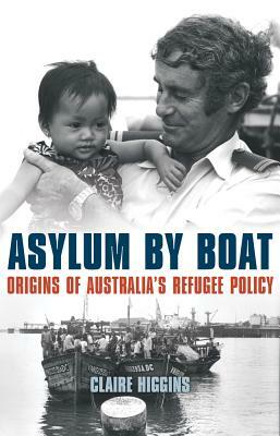 Asylum by Boat: Origins of Australia's refugee policy by Claire Higgins