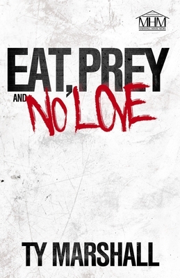 Eat, Prey & No Love by Ty Marshall