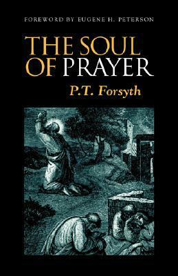 The Soul of Prayer by Eugene H. Peterson, P.T. Forsyth