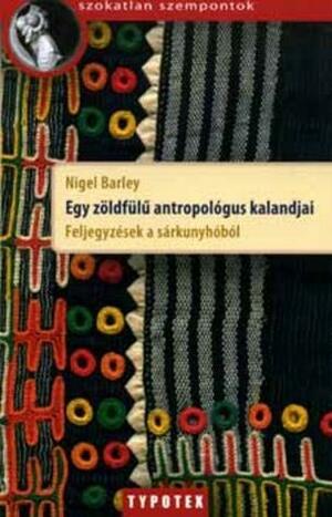 Egy zöldfülű antropológus kalandjai - Feljegyzések a sárkunyhóból by Nigel Barley