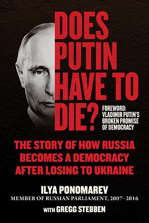 Does Putin Have to Die?: The Story of How Russia Becomes a Democracy after Losing to Ukraine by Ilya Ponomarev