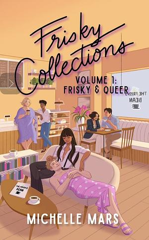 Frisky Collections Volume 1: Frisky and Queer: A steamy romcom short story queer collection. by Michelle Mars, Michelle Mars, Jen Graybeal