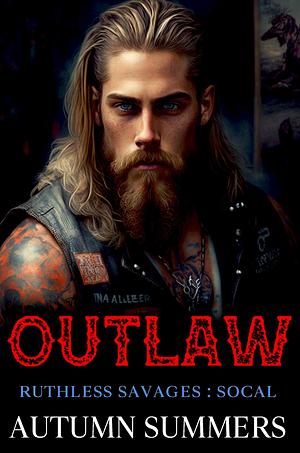 Outlaw (Ruthless Savages:SOCAL)Book 2: An Intense Second Chance Romance by Autumn Summers, Autumn Summers