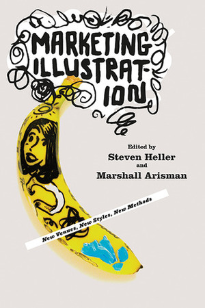 Marketing Illustration: New Venues, New Styles, New Methods by Marshall Arisman, Steven Heller