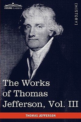 The Works of Thomas Jefferson, Vol. III (in 12 Volumes): Notes on Virginia I, Correspondence 1780 - 1782 by Thomas Jefferson