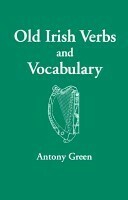 Old Irish Verbs and Vocabulary by Antony Green