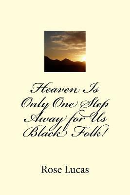 Heaven Is Only One Step Away for Us Black Folk! by Rose Lucas
