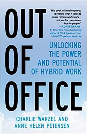 Out of Office: Unlocking the Power and Potential of Hybrid Work by Charlie Warzel, Charlie Warzel, Anne Helen Petersen